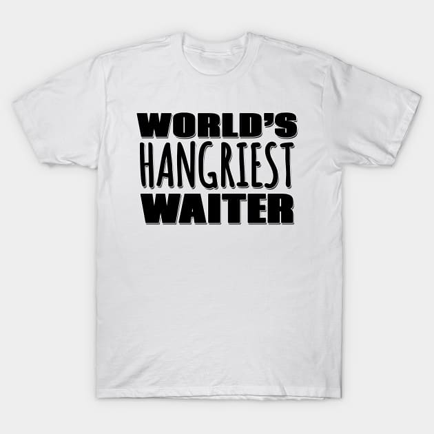 World's Hangriest Waiter T-Shirt by Mookle